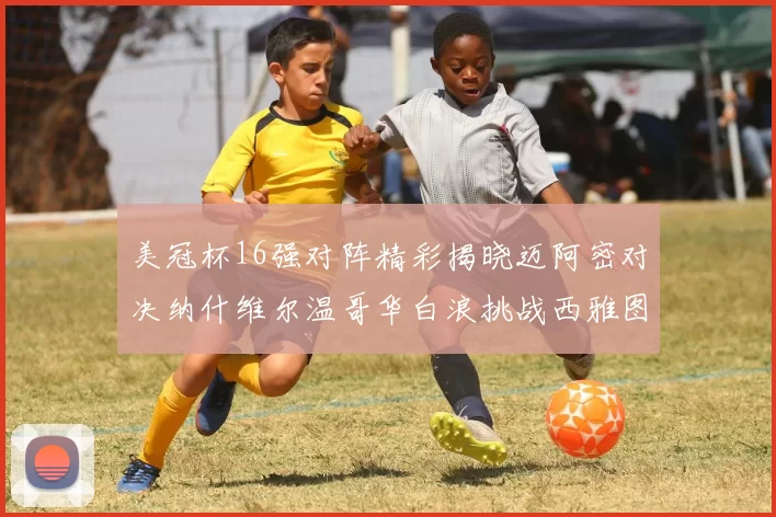 美冠杯16强对阵精彩揭晓迈阿密对决纳什维尔温哥华白浪挑战西雅图海湾人