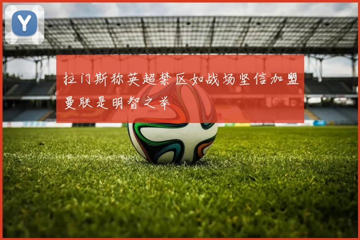 拉门斯称英超禁区如战场坚信加盟曼联是明智之举